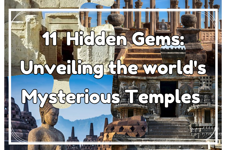 11 Hidden Gems: Unveiling the World's Mysterious Temples